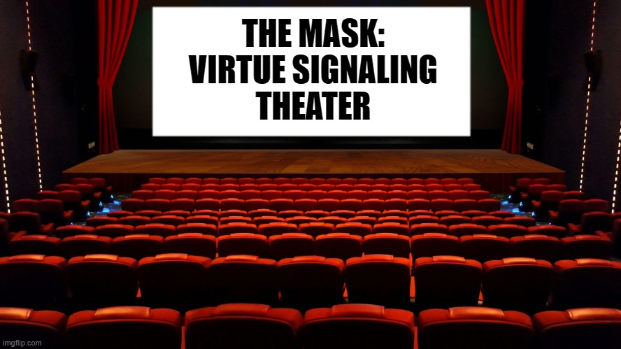 THE MASK:
VIRTUE SIGNALING
THEATER | made w/ Imgflip meme maker