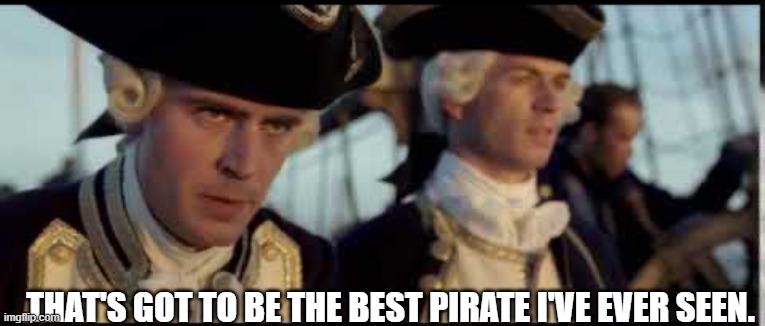 That’s got to be the best pirate I’ve ever seen | THAT'S GOT TO BE THE BEST PIRATE I'VE EVER SEEN. | image tagged in that s got to be the best pirate i ve ever seen | made w/ Imgflip meme maker