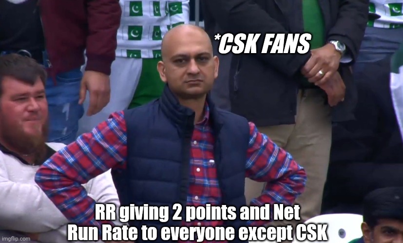 Disappointed CSK fans | *CSK FANS; RR giving 2 points and Net Run Rate to everyone except CSK | image tagged in disappointed cricket fan | made w/ Imgflip meme maker