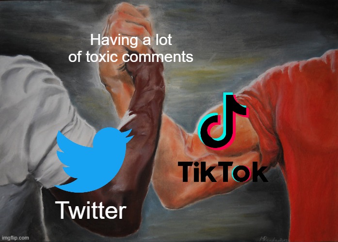 TikTok and Twitter comment meme | Having a lot of toxic comments; Twitter | image tagged in memes,epic handshake,tiktok,twitter,toxic,comments | made w/ Imgflip meme maker