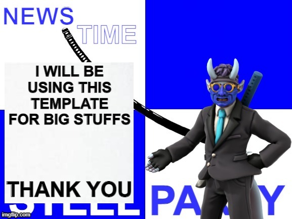 news time with your boi | I WILL BE USING THIS TEMPLATE FOR BIG STUFFS; THANK YOU | made w/ Imgflip meme maker