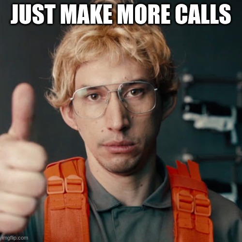 Sales Managers Response | JUST MAKE MORE CALLS | image tagged in kylo ren,sales,leadership,funny,real life | made w/ Imgflip meme maker