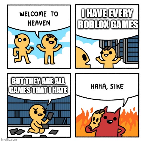 A random Roblox meme |  I HAVE EVERY 
ROBLOX GAMES; BUT THEY ARE ALL
GAMES THAT I HATE | image tagged in haha sike,roblox | made w/ Imgflip meme maker