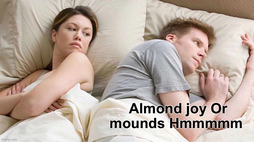 I Bet He's Thinking About Other Women | Almond joy Or mounds Hmmmmm | image tagged in memes,i bet he's thinking about other women | made w/ Imgflip meme maker