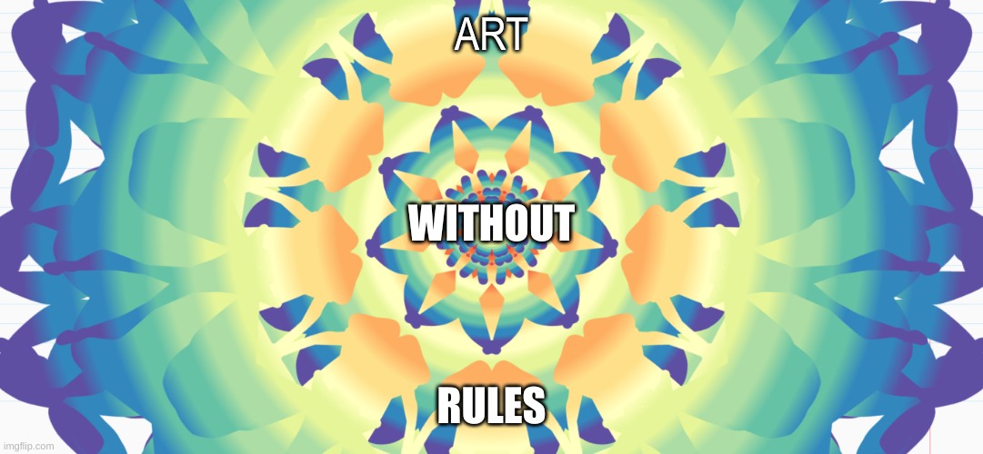 ART WITHOUT RULES | ART; WITHOUT; RULES | image tagged in memes | made w/ Imgflip meme maker