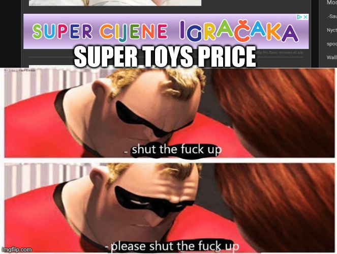 SUPER TOYS PRICE | image tagged in shut up please shut up | made w/ Imgflip meme maker