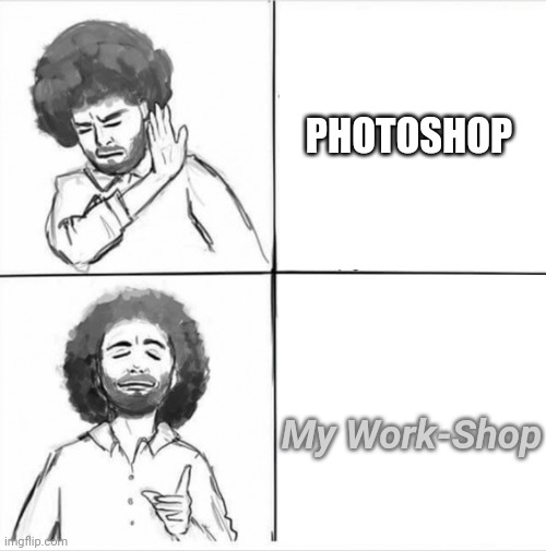 There Are No Mistakes? |  PHOTOSHOP; My Work-Shop | image tagged in bob ross hotline bling,craftsman,painting,studio,american masters | made w/ Imgflip meme maker