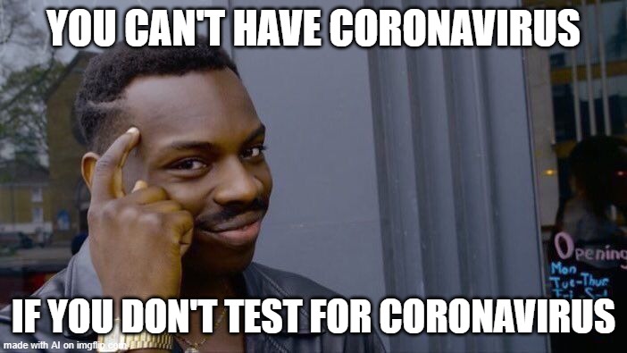 smart words | YOU CAN'T HAVE CORONAVIRUS; IF YOU DON'T TEST FOR CORONAVIRUS | image tagged in memes,roll safe think about it | made w/ Imgflip meme maker