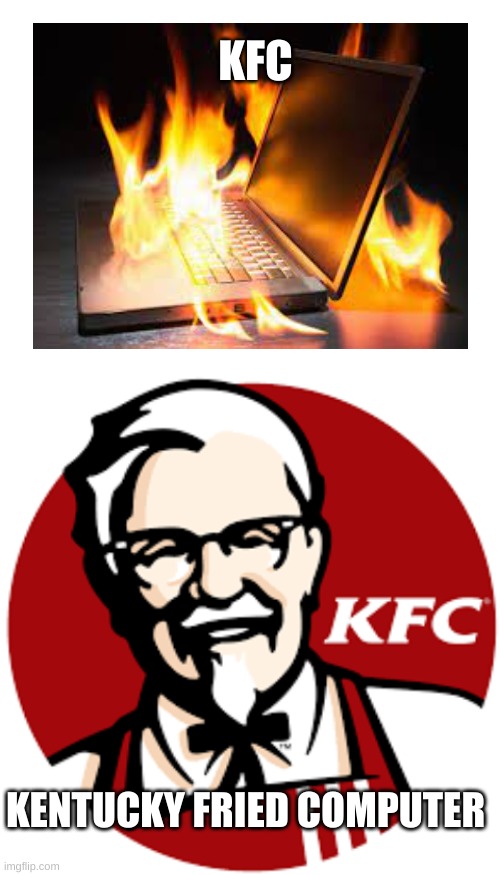 Kfc? | KFC; KENTUCKY FRIED COMPUTER | image tagged in blank white template,kfc,computer | made w/ Imgflip meme maker
