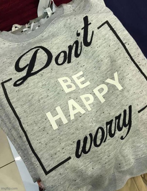 don't be happy, worry | image tagged in h | made w/ Imgflip meme maker