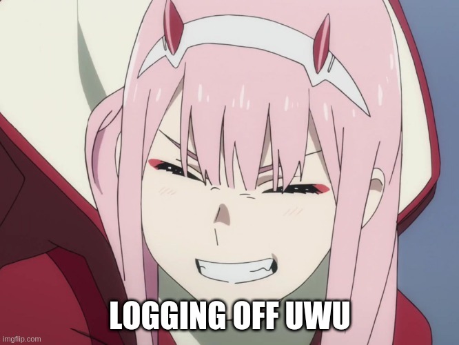 me amsh a zero two simp :3 | LOGGING OFF UWU | image tagged in smiling zero-two | made w/ Imgflip meme maker
