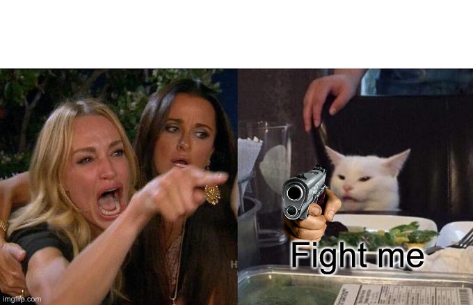 Woman yelling at cat | Fight me | image tagged in memes,woman yelling at cat | made w/ Imgflip meme maker