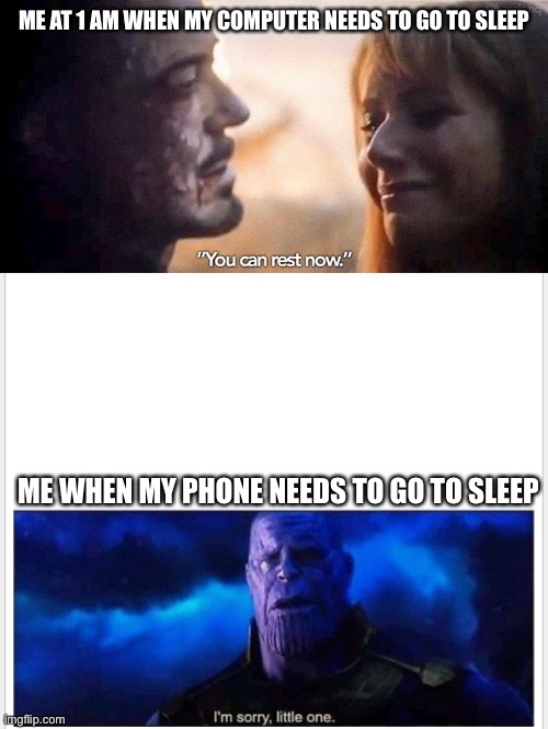 Daily relatable memes #25 | ME AT 1 AM WHEN MY COMPUTER NEEDS TO GO TO SLEEP; ME WHEN MY PHONE NEEDS TO GO TO SLEEP | image tagged in you can rest now | made w/ Imgflip meme maker