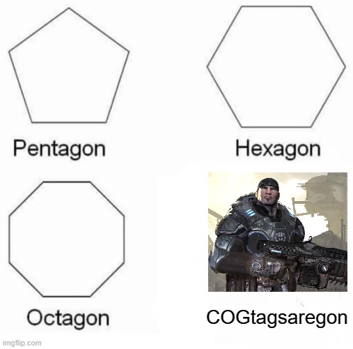 Gears of War reference | COGtagsaregon | image tagged in memes,pentagon hexagon octagon | made w/ Imgflip meme maker