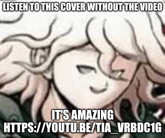 and no it's not a rickroll | LISTEN TO THIS COVER WITHOUT THE VIDEO; IT'S AMAZING
HTTPS://YOUTU.BE/TIA_VRBDC1G | image tagged in e | made w/ Imgflip meme maker