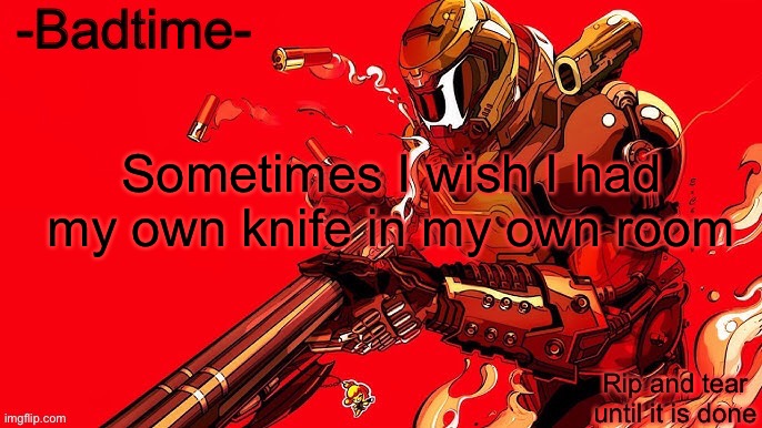 Rip and tear | Sometimes I wish I had my own knife in my own room | image tagged in rip and tear | made w/ Imgflip meme maker