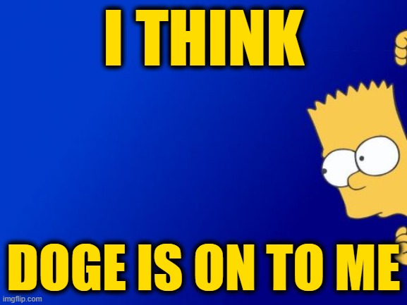 Bart Simpson Peeking Meme | I THINK DOGE IS ON TO ME | image tagged in memes,bart simpson peeking | made w/ Imgflip meme maker