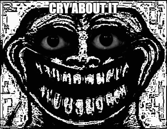 Trollge Eyes | CRY ABOUT IT | image tagged in trollge eyes | made w/ Imgflip meme maker