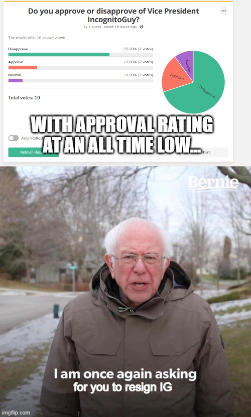 WITH APPROVAL RATING AT AN ALL TIME LOW... for you to resign IG | image tagged in memes,bernie i am once again asking for your support | made w/ Imgflip meme maker