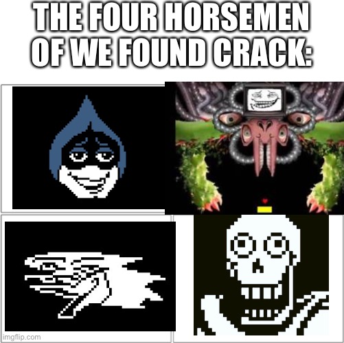 Deltarune | THE FOUR HORSEMEN OF WE FOUND CRACK: | image tagged in the 4 horsemen of | made w/ Imgflip meme maker