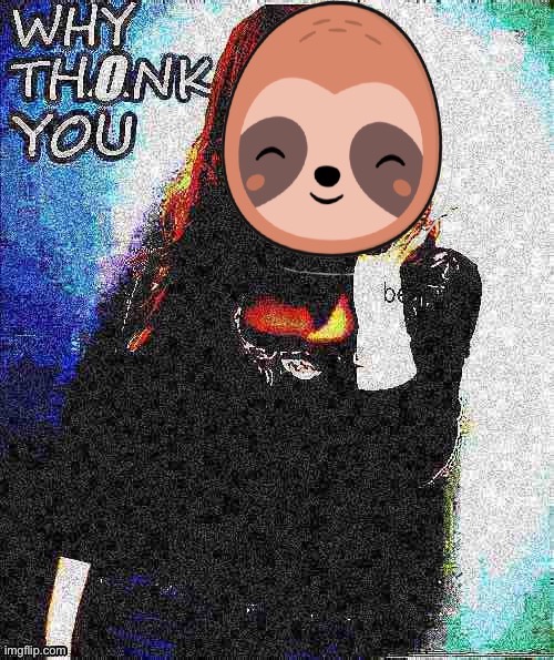 Sloth why thonk you | image tagged in sloth why thonk you | made w/ Imgflip meme maker