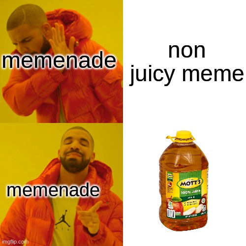 memenade be like | memenade; non juicy meme; memenade | image tagged in memes,drake hotline bling,memenade | made w/ Imgflip meme maker