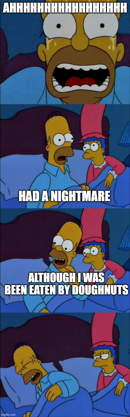 The Simpsons, Homer hates Michael Jackson | AHHHHHHHHHHHHHHHHH; HAD A NIGHTMARE; ALTHOUGH I WAS BEEN EATEN BY DOUGHNUTS | image tagged in the simpsons homer hates michael jackson | made w/ Imgflip meme maker