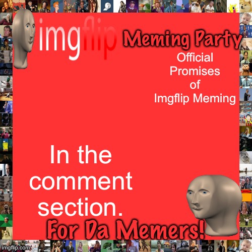 Imgflip Meming Party Announcement | Official Promises of Imgflip Meming; In the comment section. | image tagged in imgflip meming party announcement | made w/ Imgflip meme maker