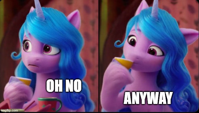 Oh No Anyway - MLP Edition | OH NO; ANYWAY | image tagged in oh no anyway - pony | made w/ Imgflip meme maker