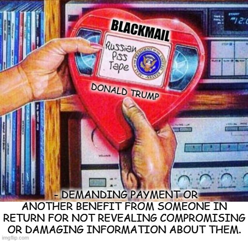 BLACKMAIL | - DEMANDING PAYMENT OR ANOTHER BENEFIT FROM SOMEONE IN RETURN FOR NOT REVEALING COMPROMISING OR DAMAGING INFORMATION ABOUT THEM. | image tagged in blackmail,demand,payment,compromising,damaging,information | made w/ Imgflip meme maker