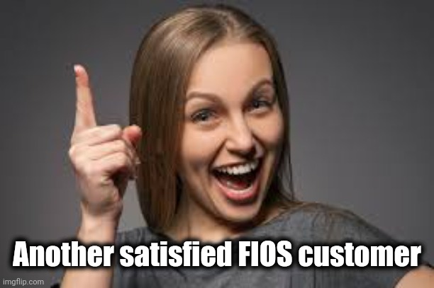 eureka face | Another satisfied FIOS customer | image tagged in eureka face | made w/ Imgflip meme maker