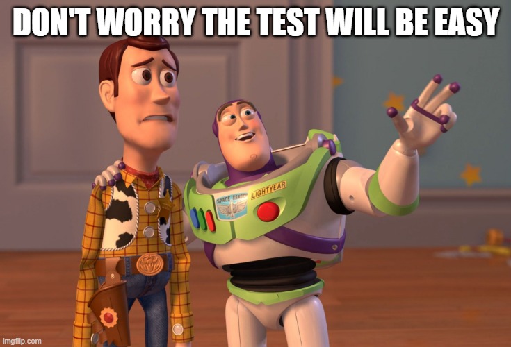 X, X Everywhere | DON'T WORRY THE TEST WILL BE EASY | image tagged in memes,x x everywhere | made w/ Imgflip meme maker