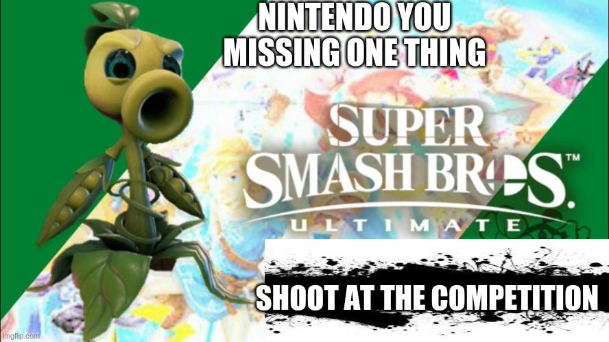 Nintendo you miss one thing | NINTENDO YOU MISSING ONE THING; SHOOT AT THE COMPETITION | image tagged in super smash bros,cool,plants vs zombies | made w/ Imgflip meme maker