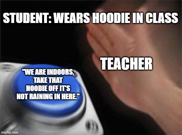 The teacher when she sees student wear a hoodie in class: - Imgflip