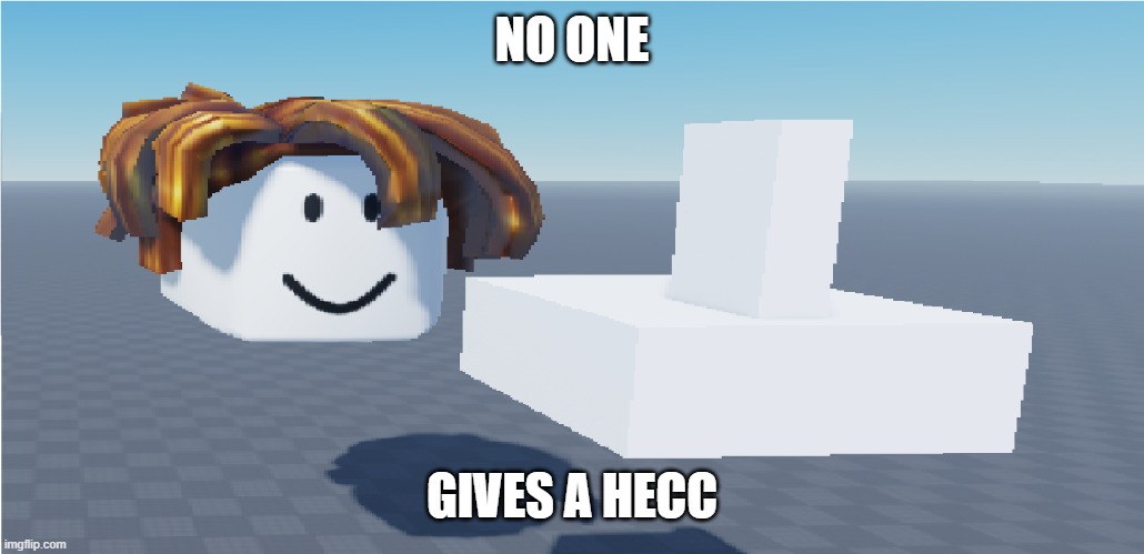 no one gives a hecc | NO ONE; GIVES A HECC | image tagged in no one gives a hecc,lol,haha,did i ask,memes,new template | made w/ Imgflip meme maker