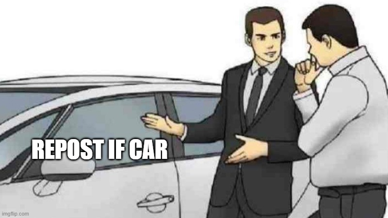 repost if car | REPOST IF CAR | image tagged in memes,car salesman slaps roof of car | made w/ Imgflip meme maker