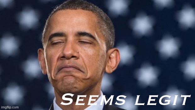 Obama seems legit | image tagged in obama seems legit | made w/ Imgflip meme maker