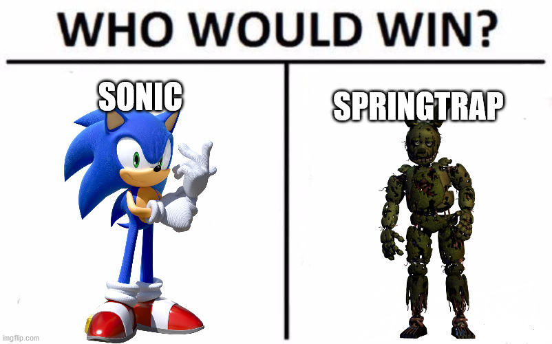 Who Would Win? Meme | SONIC; SPRINGTRAP | image tagged in memes,who would win | made w/ Imgflip meme maker
