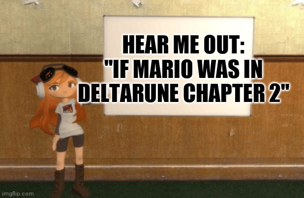 Susie: Goddammit Kris where the HELL are we? Kris: In an SMG4 video. | HEAR ME OUT: "IF MARIO WAS IN DELTARUNE CHAPTER 2" | image tagged in smg4s meggy pointing at board | made w/ Imgflip meme maker