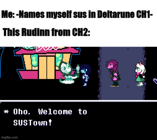 "Don't name yourself SUS in Deltarune, worst mistake I ever made" | Me: -Names myself sus in Deltarune CH1-; This Rudinn from CH2: | image tagged in deltarune,sus,among us | made w/ Imgflip meme maker