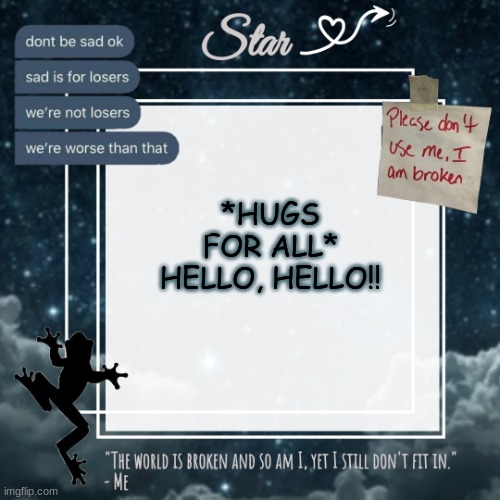 Stars sad template | *HUGS FOR ALL* HELLO, HELLO!! | image tagged in stars sad template | made w/ Imgflip meme maker