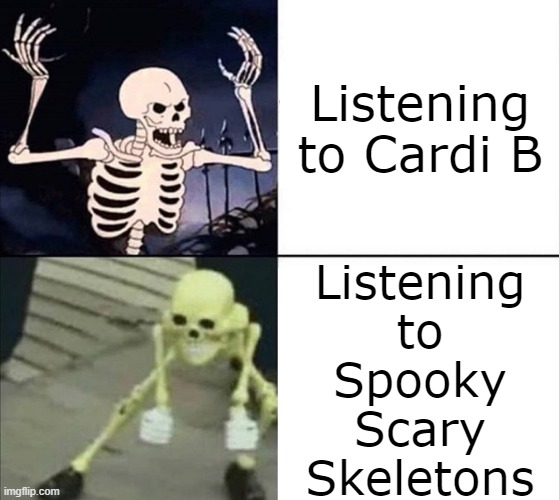 Spooky Scary Skeletons is the Chad. (31 Days of Spooktober - Day 7) | Listening to Spooky Scary Skeletons; Listening to Cardi B | image tagged in spooktober,skeleton,cardi b,funny,memes,oh wow are you actually reading these tags | made w/ Imgflip meme maker