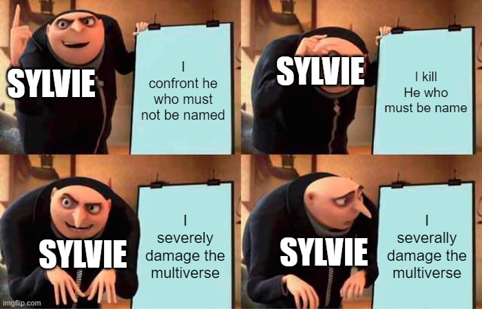 Gru's Plan Meme | I confront he who must not be named; I kill He who must be name; SYLVIE; SYLVIE; I severely damage the multiverse; I severally damage the multiverse; SYLVIE; SYLVIE | image tagged in memes,gru's plan | made w/ Imgflip meme maker