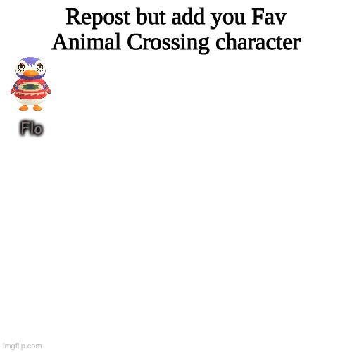 Repost but add your fav animal crossing character | Repost but add you Fav Animal Crossing character; Flo | image tagged in memes,blank transparent square,animal crossing,repost,video games | made w/ Imgflip meme maker