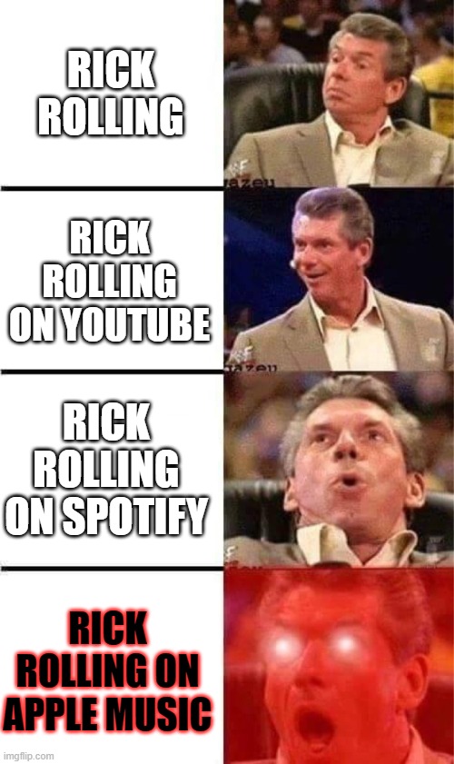 JOESEPH’s MOTHER | RICK ROLLING; RICK ROLLING ON YOUTUBE; RICK ROLLING ON SPOTIFY; RICK ROLLING ON APPLE MUSIC | image tagged in vince mcmahon reaction w/glowing eyes | made w/ Imgflip meme maker