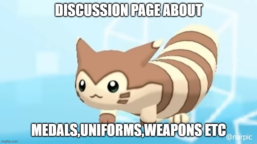 i think the medals should be little pokeballs like the lowest is a standard ball and the highest ine is a masterball | DISCUSSION PAGE ABOUT; MEDALS,UNIFORMS,WEAPONS ETC | image tagged in furret walcc,furret army | made w/ Imgflip meme maker