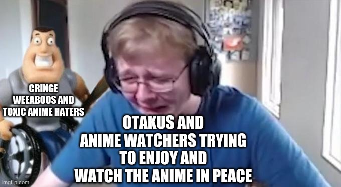 Poor Otakus and Anime Watchers |  CRINGE WEEABOOS AND TOXIC ANIME HATERS; OTAKUS AND ANIME WATCHERS TRYING TO ENJOY AND WATCH THE ANIME IN PEACE | image tagged in callmecarson crying next to joe swanson,weeaboos,otaku,meme | made w/ Imgflip meme maker