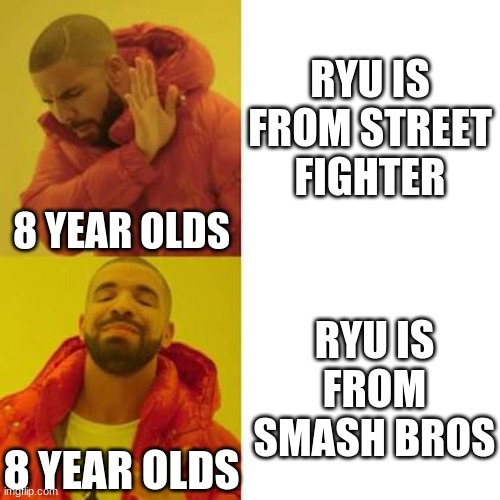 Ryu from Smash, right? | RYU IS FROM STREET FIGHTER; 8 YEAR OLDS; RYU IS FROM SMASH BROS; 8 YEAR OLDS | image tagged in drake no/yes | made w/ Imgflip meme maker