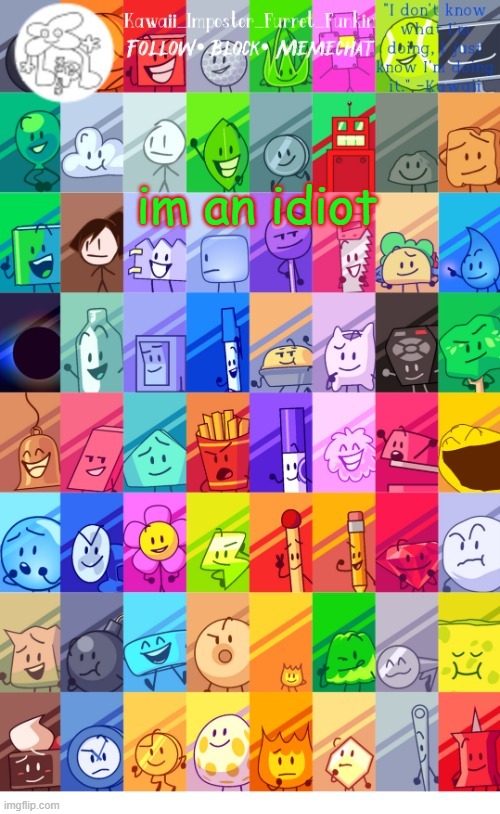h | im an idiot | image tagged in thx the-goth-chicken fur the temp kawaii's bfdi announcement | made w/ Imgflip meme maker