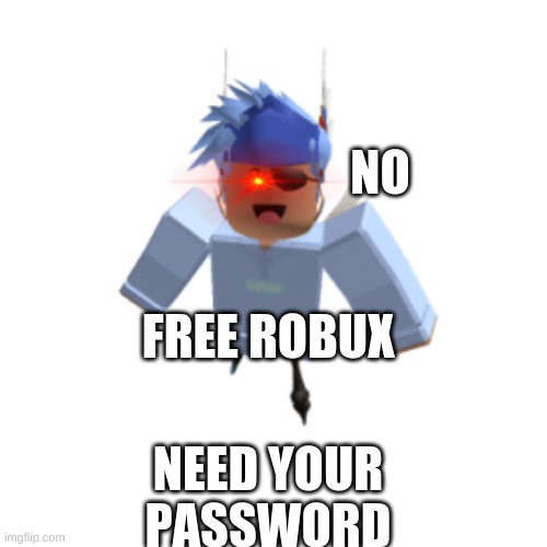 noRobux | NO; NEED YOUR PASSWORD; FREE ROBUX | image tagged in memes,funny memes | made w/ Imgflip meme maker